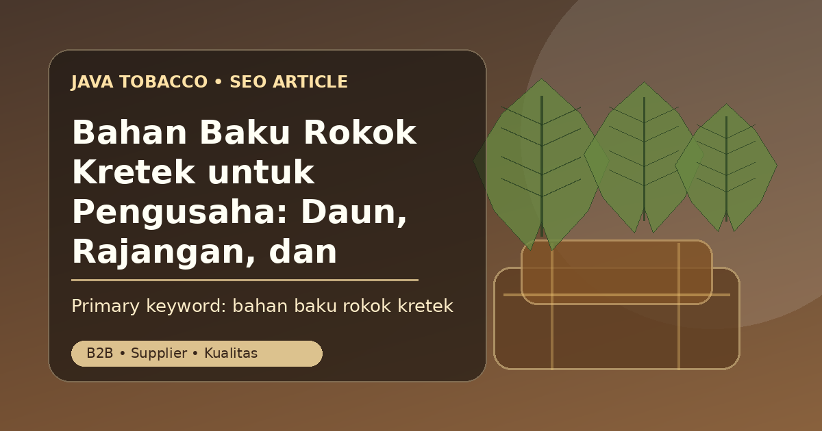 Bahan Baku Rokok Kretek untuk Pengusaha: Daun, Rajangan, dan Grade