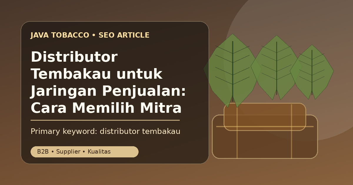 Distributor Tembakau untuk Jaringan Penjualan: Cara Memilih Mitra Pasok