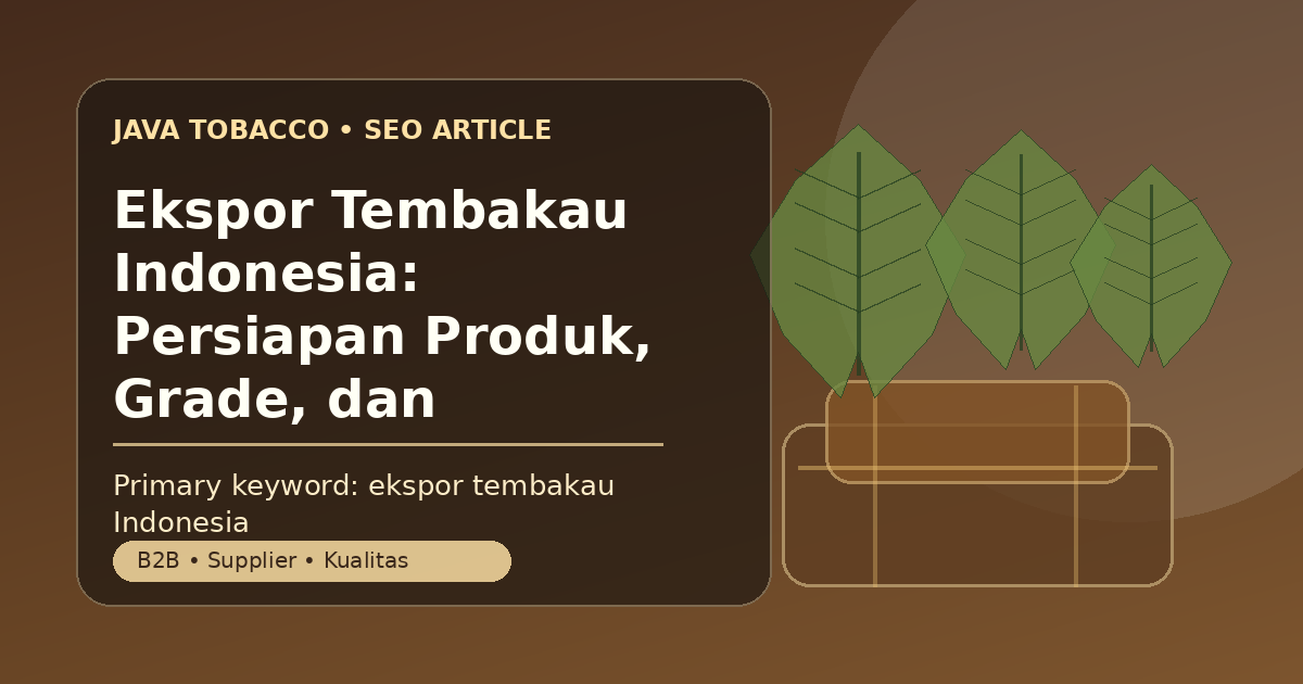 Ekspor Tembakau Indonesia: Persiapan Produk, Grade, dan Pengiriman
