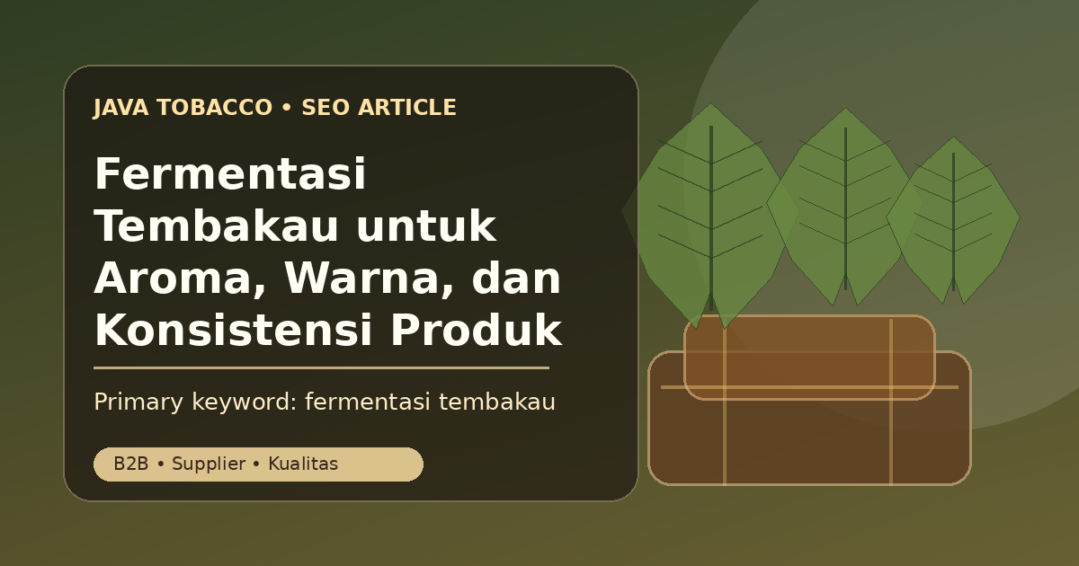 Fermentasi Tembakau untuk Aroma, Warna, dan Konsistensi Produk
