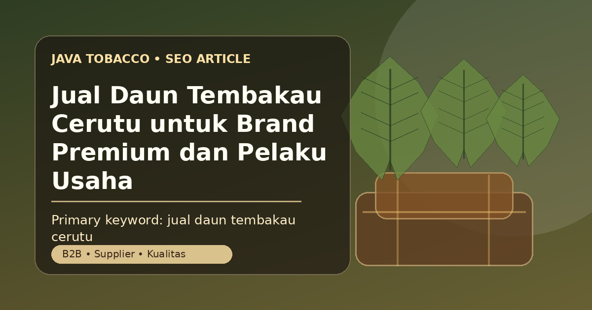 Jual Daun Tembakau Cerutu untuk Brand Premium dan Pelaku Usaha