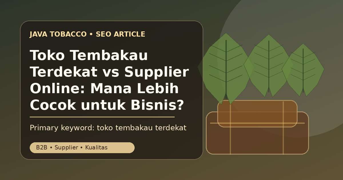 Toko Tembakau Terdekat vs Supplier Online: Mana Lebih Cocok untuk Bisnis?