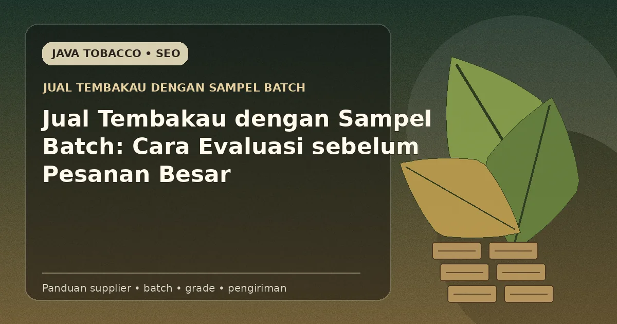 Jual Tembakau dengan Sampel Batch: Cara Evaluasi sebelum Pesanan Besar