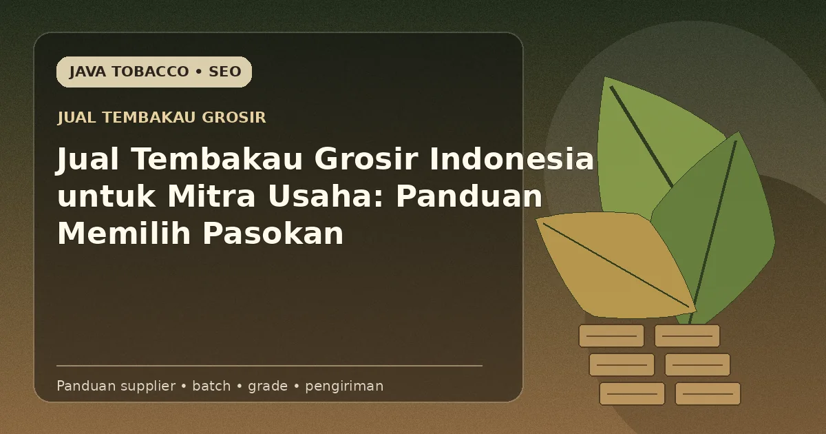 Jual Tembakau Grosir Indonesia untuk Mitra Usaha: Panduan Memilih Pasokan