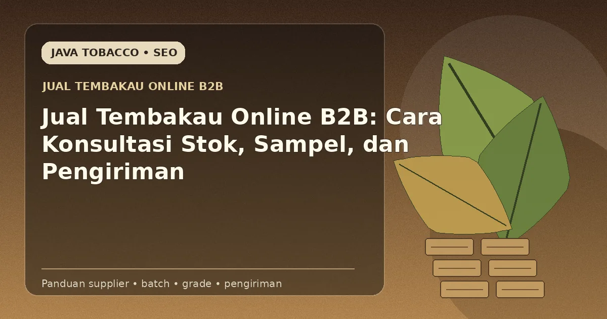 Jual Tembakau Online B2B: Cara Konsultasi Stok, Sampel, dan Pengiriman