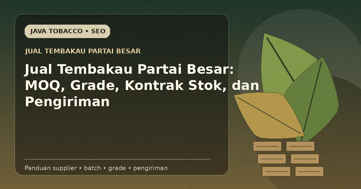 Jual Tembakau Partai Besar: MOQ, Grade, Kontrak Stok, dan Pengiriman