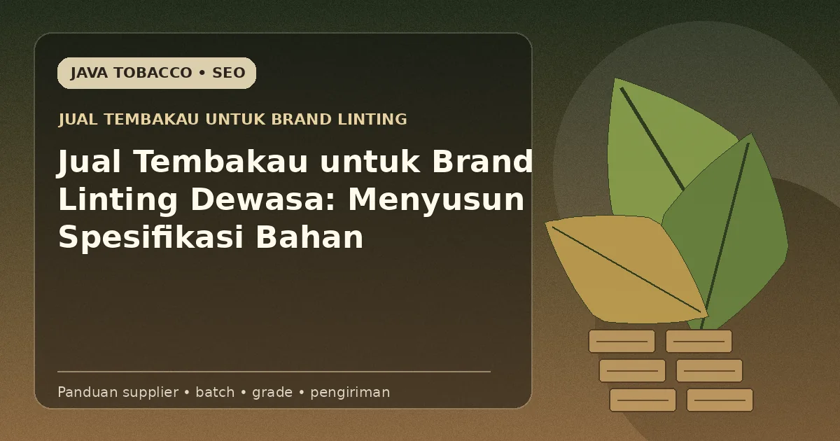 Jual Tembakau untuk Brand Linting Dewasa: Menyusun Spesifikasi Bahan