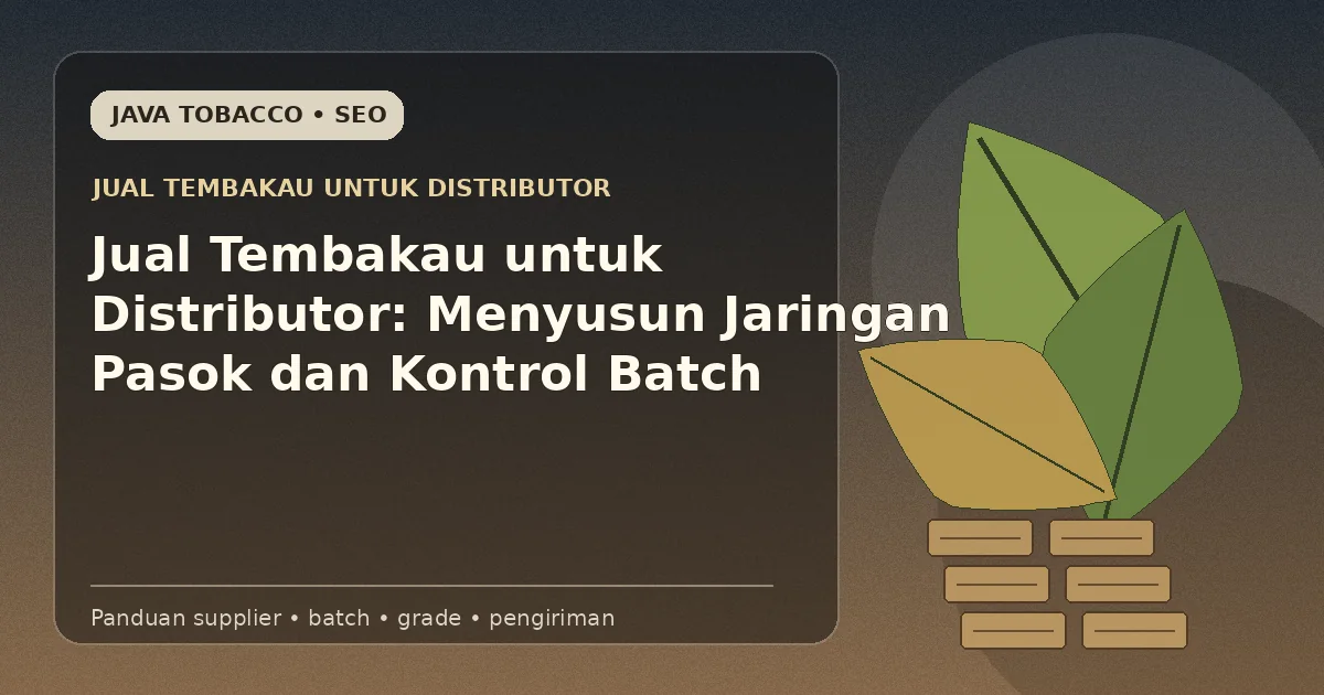 Jual Tembakau untuk Distributor: Menyusun Jaringan Pasok dan Kontrol Batch