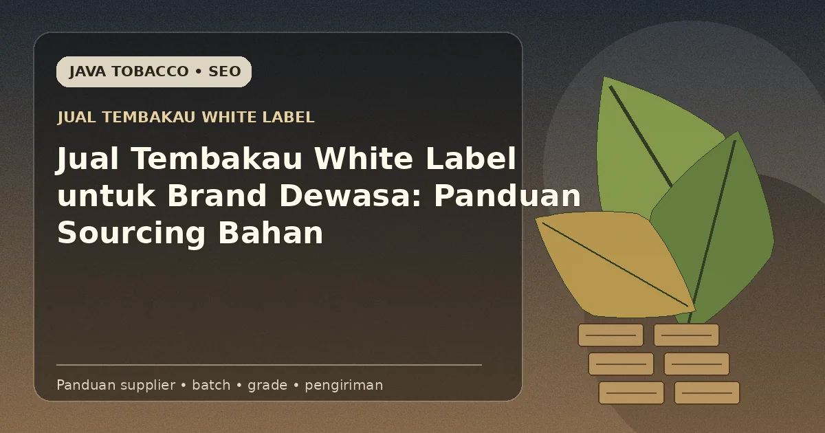 Jual Tembakau White Label untuk Brand Dewasa: Panduan Sourcing Bahan